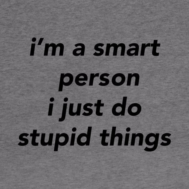 i’m a smart person i just do stupid things by TheCosmicTradingPost